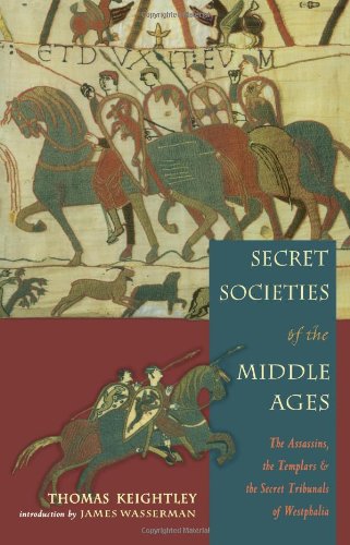 Secret Societies of the Middle Ages The Assassins, Templars and the Secret Tribunals of Westphalia  2005 9781578633340 Front Cover