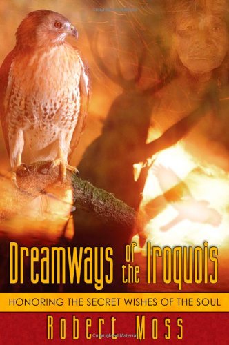 Dreamways of the Iroquois Honoring the Secret Wishes of the Soul  2005 9781594770340 Front Cover