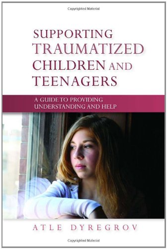 Supporting Traumatized Children and Teenagers A Guide to Providing Understanding and Help  2010 9781849050340 Front Cover