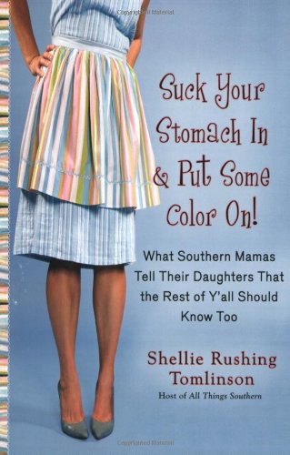 Suck Your Stomach in and Put Some Color On! What Southern Mamas Tell Their Daughters That the Rest of y'all Should Know Too  2008 9780425221341 Front Cover
