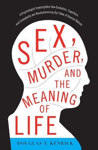 Sex, Murder, and the Meaning of Life A Psychologist Investigates How Evolution, Cognition, and Complexity Are Revolutionizing Our View of Human Nature  2011 9780465032341 Front Cover