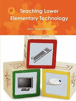 Teaching Lower Elementary Technology  N/A 9780578062341 Front Cover