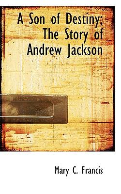 Son of Destiny; the Story of Andrew Jackson N/A 9781117385341 Front Cover