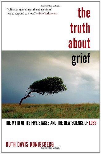 Truth about Grief The Myth of Its Five Stages and the New Science of Loss N/A 9781439148341 Front Cover