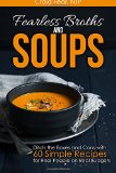 Fearless Broths and Soups Ditch the Boxes and Cans with 60 Simple Recipes for Real People on Real Budgets N/A 9781516962341 Front Cover