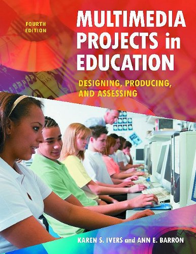 Multimedia Projects in Education Designing, Producing, and Assessing 4th 2010 9781598845341 Front Cover