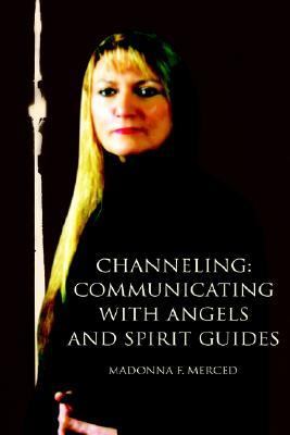 Channeling Communicating with Angels and Spirit Guides N/A 9780595387342 Front Cover