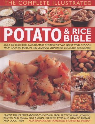 Complete Illustrated Potato and Rice Bible Over 300 Delicious, Easy-to-Make Recipes for Two Great Staple Foods, from Soups to Bakes, in 1500 Glorious Photographs  2008 9780754818342 Front Cover