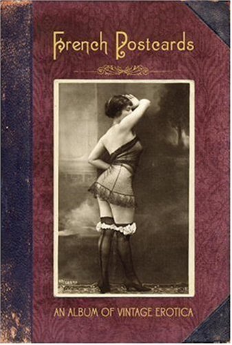 French Postcards An Album of Vintage Erotica  2007 9780789315342 Front Cover