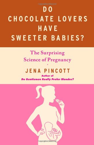 Do Chocolate Lovers Have Sweeter Babies? The Surprising Science of Pregnancy  2011 9781439183342 Front Cover