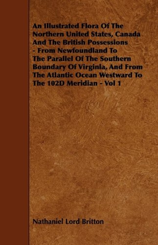 Illustrated Flora of the Northern United States, Canada and the British Possessions - from Newfoundland to the Parallel of the Southern Boundary Of   2009 9781444653342 Front Cover