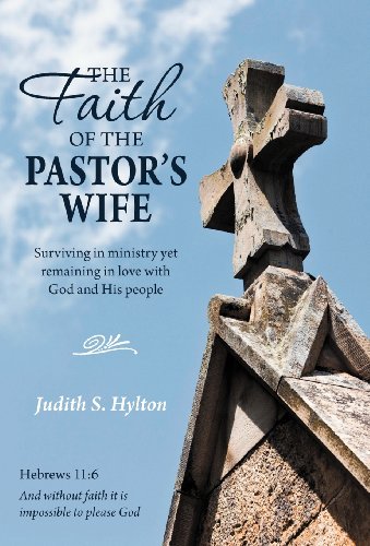 The Faith of the Pastor's Wife: Surviving in Ministry Yet Remaining in Love With God and His People  2012 9781449760342 Front Cover