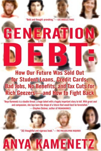 Generation Debt How Our Future Was Sold Out for Student Loans, Bad Jobs, No Benefits, and Tax Cuts for Rich Geezers--And How to Fight Back  2007 (Annotated) 9781594482342 Front Cover