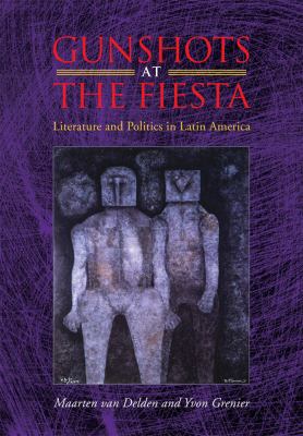 Gunshots at the Fiesta Literature and Politics in Latin America N/A 9780826516343 Front Cover