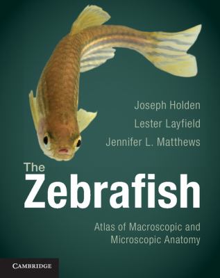 Zebrafish Atlas of Macroscopic and Microscopic Anatomy  2012 9781107621343 Front Cover
