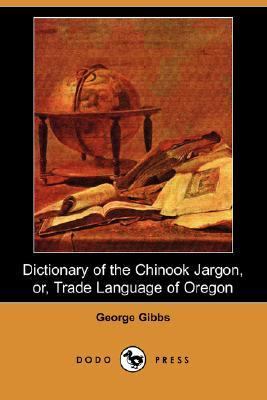 Dictionary of the Chinook Jargon, or, Trade Language of Oregon  N/A 9781406528343 Front Cover