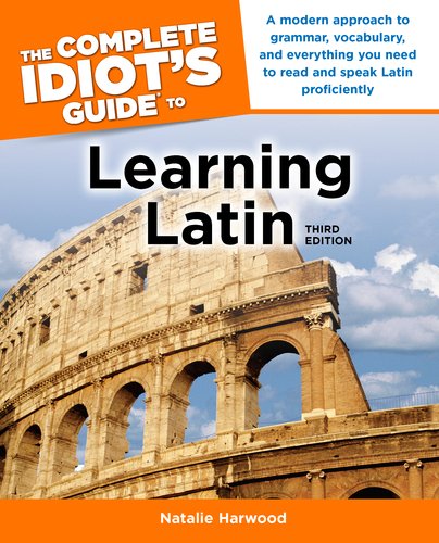 Complete Idiot's Guide to Learning Latin, 3rd Edition A Modern Approach to Grammar, Vocabulary, and Everything You Need to Read and Sp 3rd 2006 (Revised) 9781592575343 Front Cover