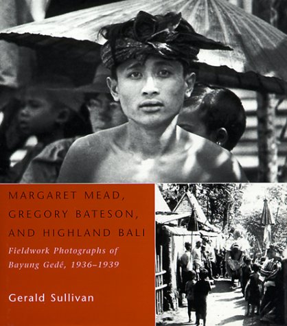 Margaret Mead, Gregory Bateson, and Highland Bali Fieldwork Photographs of Bayung Gede, 1936-1939  1999 9780226384344 Front Cover