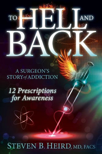 To Hell and Back A Surgeon's Story of Addiction: 12 Prescriptions for Awareness N/A 9781630472344 Front Cover