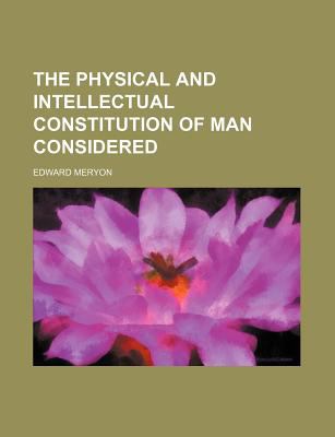 Physical and Intellectual Constitution of Man Considered  N/A 9780217761345 Front Cover