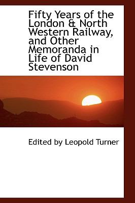 Fifty Years of the London a North Western Railway, and Other Memoranda in Life of David Stevenson:   2008 9780554460345 Front Cover