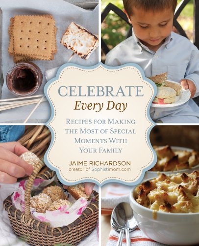 Celebrate Every Day Recipes for Making the Most of Special Moments with Your Family N/A 9780762782345 Front Cover