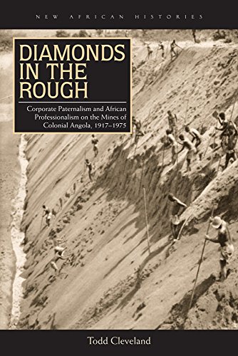 Diamonds in the Rough Corporate Paternalism and African Professionalism on the Mines of Colonial Angola, 1917-1975  2015 9780821421345 Front Cover