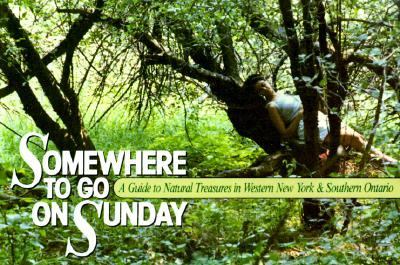 Somewhere to Go on Sunday A Guide to Natural Treasures in Western New York and Southern Ontario N/A 9780879756345 Front Cover
