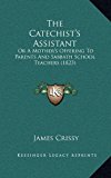 Catechist's Assistant Or A Mother's Offering to Parents and Sabbath School Teachers (1823) N/A 9781168864345 Front Cover