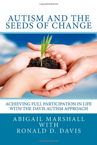 Autism and the Seeds of Change Achieving Full Participation in Life Through the Davis Autism Approach N/A 9781479373345 Front Cover