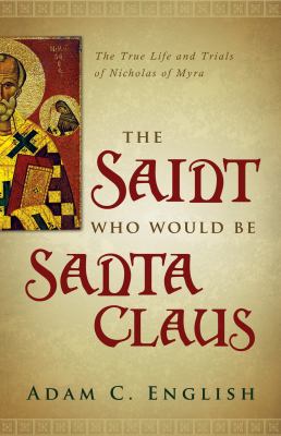 Saint Who Would Be Santa Claus The True Life and Trials of Nicholas of Myra  2012 9781602586345 Front Cover