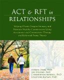 ACT and RFT in Relationships Helping Clients Deepen Intimacy and Maintain Healthy Commitments Using Acceptance and Commitment Therapy and Relational Frame Theory  2014 9781608823345 Front Cover