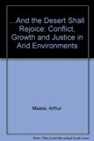 And the Desert Shall Rejoice : Conflict, Growth, and Justice in Arid Environments  1978 9780262131346 Front Cover