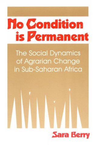 No Condition Is Permanent The Social Dynamics of Agrarian Change in Sub-Saharan Africa  1993 9780299139346 Front Cover