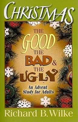 Christmas: the Good, the Bad, and the Ugly An Advent Study for Adults  2010 9780687660346 Front Cover