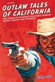 Outlaw Tales of California True Stories of the Golden State's Most Infamous Crooks, Culprits, and Cutthroats 2nd (Revised) 9780762772346 Front Cover