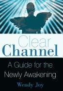 Clear Channel A Guide for the Newly Awakening  2011 9781452533346 Front Cover