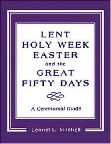 Lent Holy Week Easter and the Great Fifty Days A Ceremonial Guide N/A 9781561011346 Front Cover