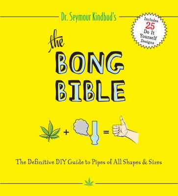 Bong Bible The Ultimate Guide to Getting High  2011 9781604332346 Front Cover