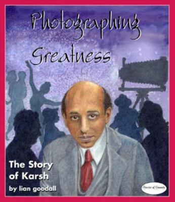 Photographing Greatness The Story of Karsh  2007 9781894917346 Front Cover