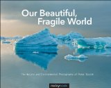 Our Beautiful, Fragile World The Nature and Environmental Photographs of Peter Essick  2013 9781937538347 Front Cover