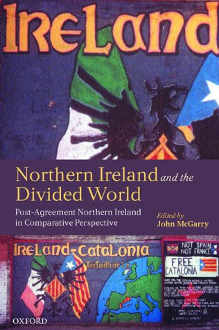 Northern Ireland and the Divided World The Northern Ireland Conflict and the Good Friday Agreement in Comparative Perspective  2001 9780199244348 Front Cover