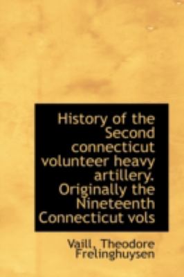 History of the Second Connecticut Volunteer Heavy Artillery Originally the Nineteenth Connecticut V  N/A 9781113201348 Front Cover