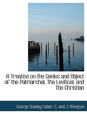 Treatise on the Genius and Object of the Patriarchal, the Levitical, and the Christian N/A 9781140465348 Front Cover