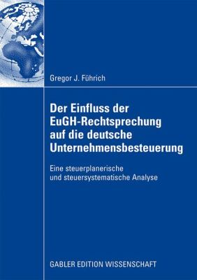 Der einfluss der eugh-rechtsprechung auf die Deutsche unternehmensbesteuerung: Eine steuerplanerische und steuersystematische analyse  2009 9783834917348 Front Cover