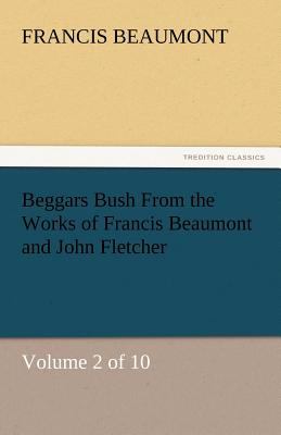 Beggars Bush from the Works of Francis Beaumont and John Fletcher  N/A 9783842444348 Front Cover