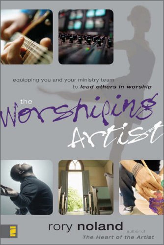 Worshiping Artist Equipping You and Your Ministry Team to Lead Others in Worship  2007 9780310273349 Front Cover