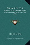 Annals of the Spanish Northwest North Mexican States, 1531-1800 (1884) N/A 9781169377349 Front Cover