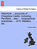 Historical Accounts of Chepstow Castle Including Persfield ... also ... biographical anecdotes ... of H. Masters, Etc N/A 9781241352349 Front Cover