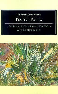 Festive Papua The Story of the Great Dance in New Guinea  2001 9781589760349 Front Cover